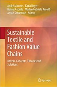 Sustainable Textile and Fashion Value Chains - Drivers, Concepts, Theories and Solutions