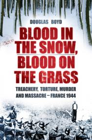 Blood In The Snow, Blood On The Grass Treachery, Torture, Murder And Massacre - France 1944 By Douglas Boyd (Epub,Mobi) Gooner