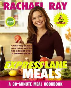 Rachael Ray Express Lane Meals - What to Keep on Hand, What to Buy Fresh for the Easiest-Ever 30-Minute Meals (The #1 New York Times BestSeller)
