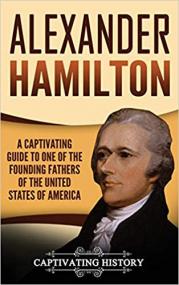 Alexander Hamilton - A Captivating Guide to One of the Founding Fathers of the United States of America