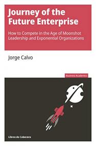 Journey of the Future Enterprise - How to Compete in the Age of Moonshot Leadership and Exponential Organizations