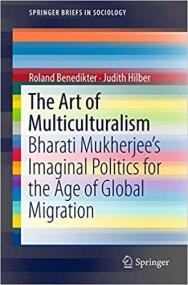 The Art of Multiculturalism - Bharati Mukherjee ' s Imaginal Politics for the Age of Global Migration