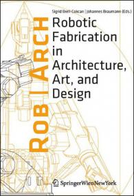 Robotic Fabrication in Architecture, Art and Design