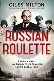 Russian Roulette A Deadly Game How British Spies Thwarted Lenins Global Plot mobi