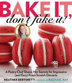 Bake It, Don't Fake It! A Pastry Chef Shares Her Secrets for Impressive (and Easy) From-Scratch Desserts