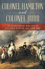 Colonel Hamilton and Colonel Burr - The Revolutionary War Lives of Alexander Hamilton and Aaron Burr