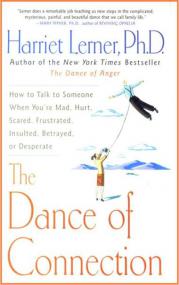 The Dance of Connection - How to Talk to Someone When You are Mad, Hurt, Scared, Frustrated, Insulted, Betrayed, or Desperate