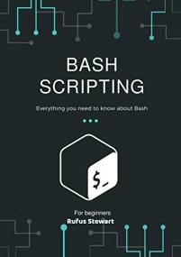 Bash Scripting - Everything you need to know about Bash , 2nd Edition