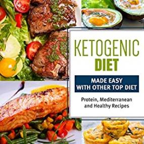 Ketogenic Diet Made Easy With Other Top Diets - Protein, Mediterranean and Healthy Recipes