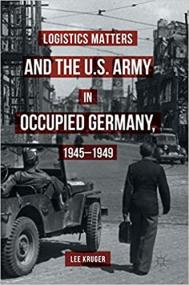 Logistics Matters and the U S  Army in Occupied Germany, 1945-1949