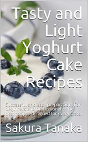 Tasty and Light Yoghurt Cake Recipes - Successful and easy preparation  For beginners and professionals