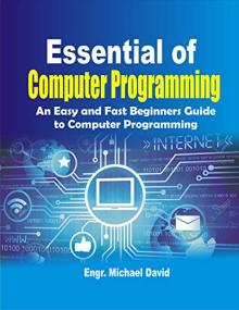 Essential of Computer Programming - An Easy and Fast Beginners Guide to computer Programming