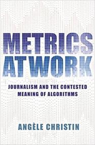 Metrics at Work - Journalism and the Contested Meaning of Algorithms