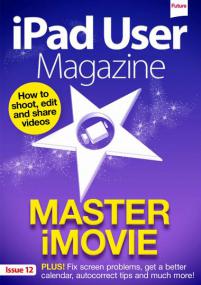 IPad User Magazine - How to Shoot , Edit and Share Videos + Master i Movies (Issue 12,<span style=color:#777> 2014</span>)