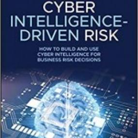 Cyber Intelligence‐Driven Risk ‐ How to Build and Use Cyber Intelligence for Business Risk Decisions