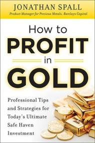 How to Profit in Gold - Professional Tips and Strategies for Today's Ultimate Safe Haven Investment