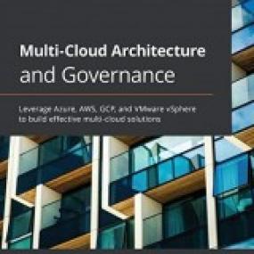 Multi-Cloud Architecture and Governance Leverage Azure, AWS, GCP, and VMware vSphere to build effective multi-cloud solutions