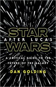 Star Wars after Lucas - A Critical Guide to the Future of the Galaxy