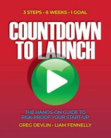 Countdown to Launch - 3 Steps - 6 Weeks - 1 Goal - The Hands-on Guide to Risk-proof Your Start-up