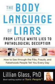 The Body Language of Liars From Little White Lises to Pathological Deception How to See Through the Fins,Frauds ,And falsehoods People tell You Every Day