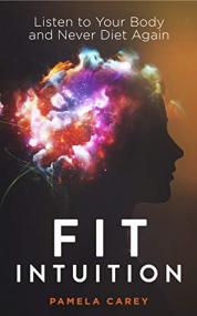 Fit Intuition - Listen to Your Body and Never Diet Again