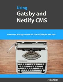 Using Gatsby and Netlify CMS - Create and manage content for fast and flexible web sites