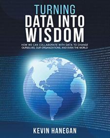 Turning Data into Wisdom - How We Can Collaborate with Data to Change Ourselves, Our Organizations, and Even the World