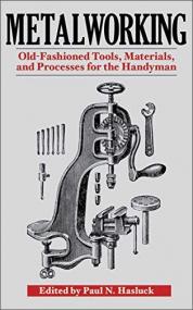 Metalworking - Old-Fashioned Tools, Materials, and Processes for the Handyman