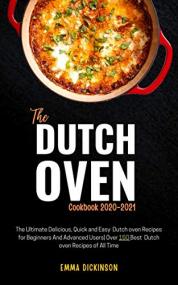 The Dutch oven Cookbook<span style=color:#777> 2021</span> - The Ultimate Delicious, Quick and Easy Dutch oven Recipes for Beginners And Advanced Users