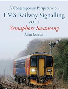 Contemporary Perspective on LMS Railway Signalling Vol 1 - Semaphore Swansong