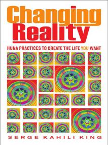 Changing Reality (Huna)- Serge Kahili King [PDF] [StormRG]