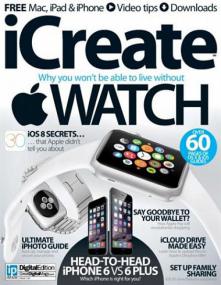 ICreate UK - Why you Won't be Able to Live Without Apple Watch +iOS 8 Secrets + And Head to Head iPhhone 6 Vs 6 Plus (Issue 139,<span style=color:#777> 2014</span>)