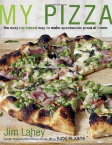 My Pizza - The Easy No-Knead Way to Make Spectacular Pizza at Home By Jim Lahey