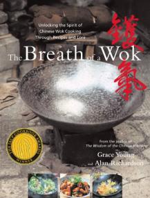 The Breath of a Wok - Unlocking the Spirit of Chinese Wok Cooking Through Recipes and Lore By Alan Richardson, Grace Young
