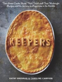 Keepers Two Home Cooks Share Their Tried-and-True Weeknight Recipes and the Secrets to Happiness in the Kitchen