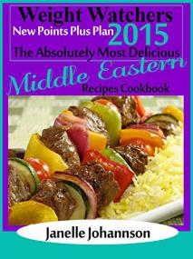 Weight Watchers<span style=color:#777> 2015</span> New Points Plus Plan The Absolutely Most Delicious Middle Eastern Recipes Cookbook