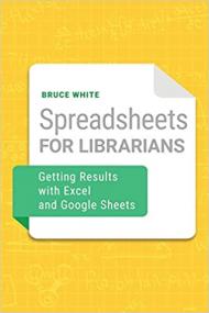 Spreadsheets for Librarians - Getting Results with Excel and Google Sheets (True PDF)