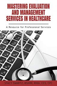 Mastering Evaluation and Management Services in Healthcare - A Resource for Professional Services