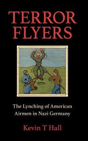Terror Flyers - The Lynching of American Airmen in Nazi Germany