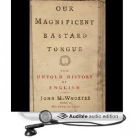 Our Magnificent Bastard Tongue - The Untold History of English