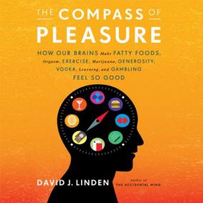 The Compass of Pleasure - How Our Brains Make Fatty Foods, Orgasm, Exercise, Marijuana, Generosity, Vodka, Learning, and Gambling Feel So Good