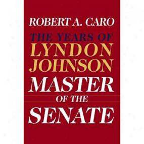 The Years of Lyndon Johnson, Vol  3 - Master of the Senate