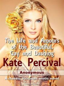 01 The Life and Amours of the Beautiful, Gay and Dashing Kate Percival m4b