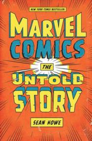 Marvel Comics The Untold Story - Sean Howe