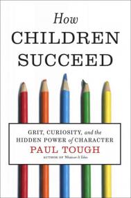 Paul Tough - How Children Succeed  Grit, Curiosity, and the Hidden Power of Character