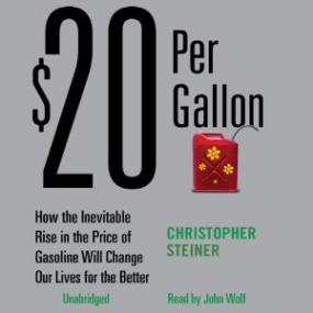 $20 Per Gallon - How the Inevitable Rise in the Price of Gasoline Will Change Our Lives for the Better