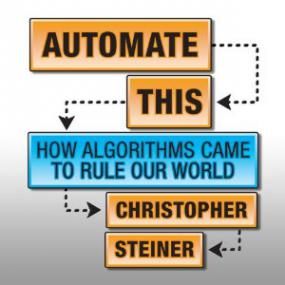 Automate This How Algorithms Came to Rule Our World