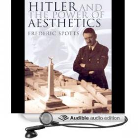 Hitler and the Power of Aesthetics - Frederic Spotts