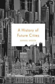 Daniel Brook - A History of Future Cities