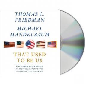 Thomas L  Friedman and Michael Mandelbaum - That Used to Be Us  How America Fell Behind in the World It Invented and How We Can Come Back